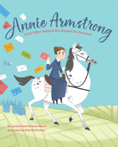 Annie Armstrong: A Girl Who Helped the Gospel Go Forward 